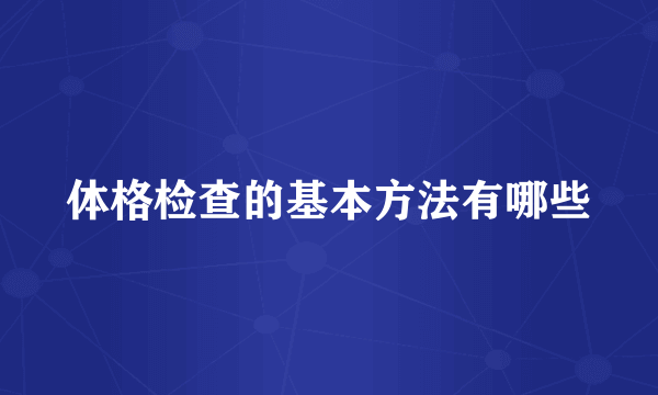 体格检查的基本方法有哪些