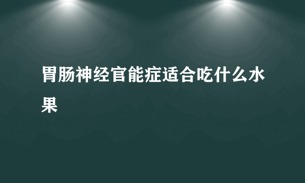 胃肠神经官能症适合吃什么水果