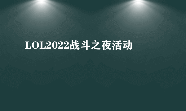 LOL2022战斗之夜活动