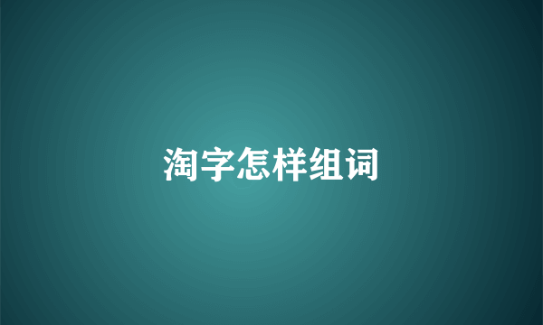 淘字怎样组词