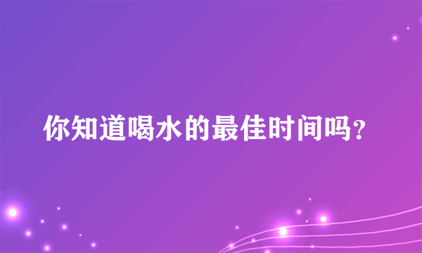 你知道喝水的最佳时间吗？