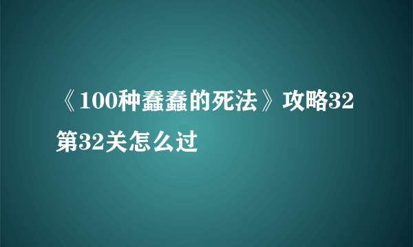 《100种蠢蠢的死法》攻略32 第32关怎么过