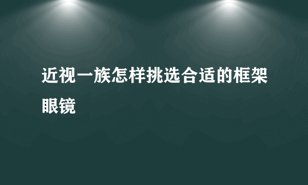 近视一族怎样挑选合适的框架眼镜