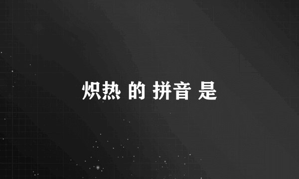 炽热 的 拼音 是