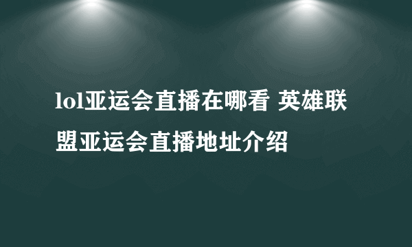 lol亚运会直播在哪看 英雄联盟亚运会直播地址介绍