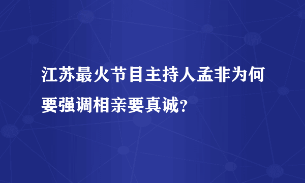 江苏最火节目主持人孟非为何要强调相亲要真诚？