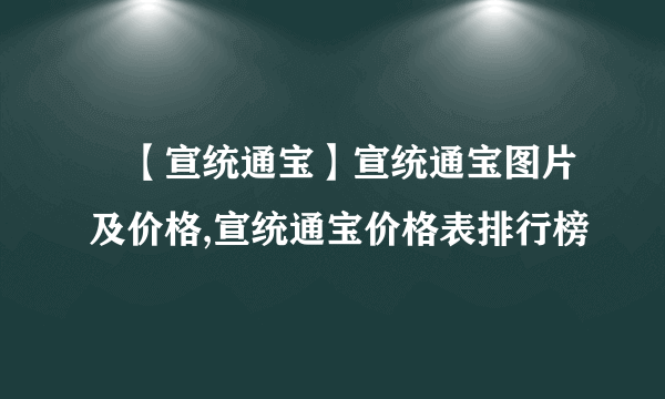 ​【宣统通宝】宣统通宝图片及价格,宣统通宝价格表排行榜