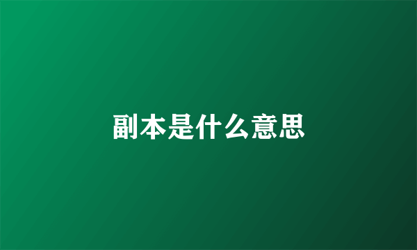 副本是什么意思