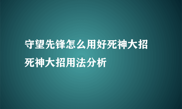 守望先锋怎么用好死神大招 死神大招用法分析