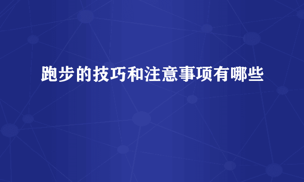 跑步的技巧和注意事项有哪些