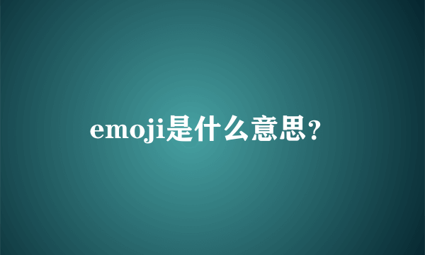 emoji是什么意思？