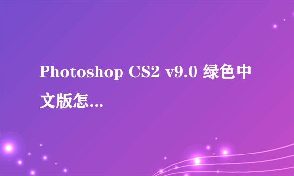 Photoshop CS2 v9.0 绿色中文版怎么解压 ，我比较笨哦。拜托各位说的详细点。。