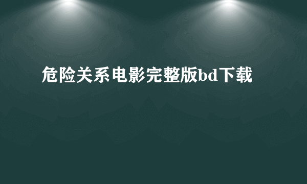 危险关系电影完整版bd下载