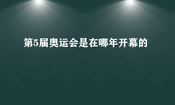 第5届奥运会是在哪年开幕的