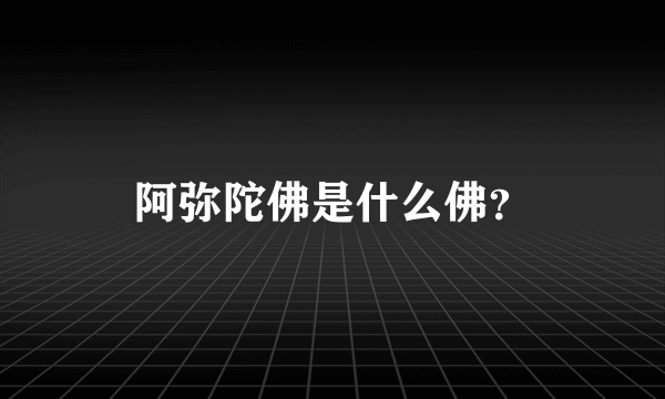 阿弥陀佛是什么佛？