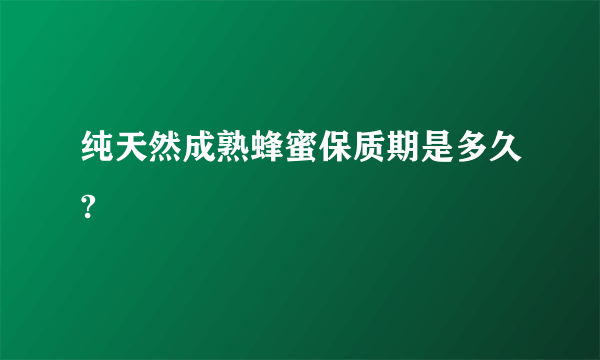 纯天然成熟蜂蜜保质期是多久?