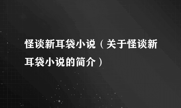 怪谈新耳袋小说（关于怪谈新耳袋小说的简介）