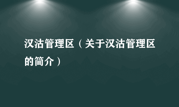 汉沽管理区（关于汉沽管理区的简介）