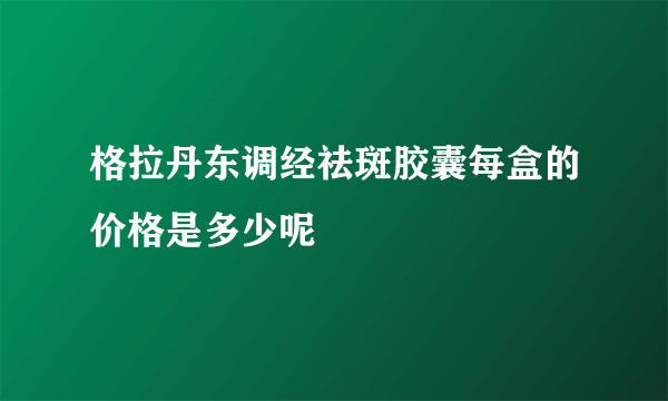 格拉丹东调经祛斑胶囊每盒的价格是多少呢