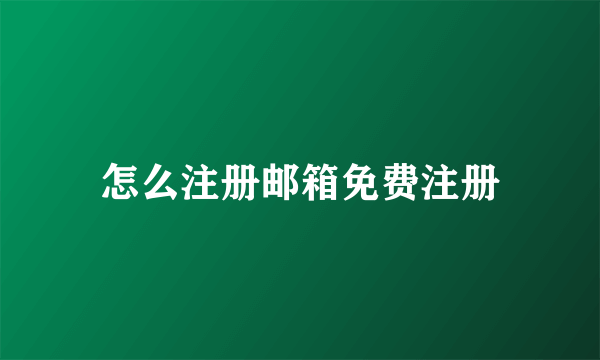 怎么注册邮箱免费注册