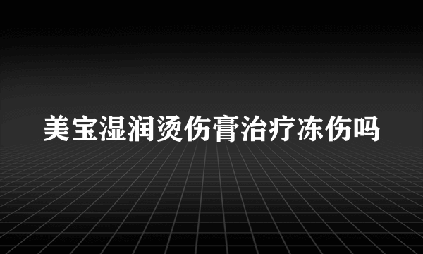 美宝湿润烫伤膏治疗冻伤吗