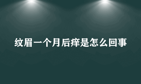 纹眉一个月后痒是怎么回事