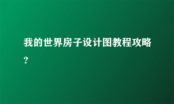 我的世界房子设计图教程攻略？