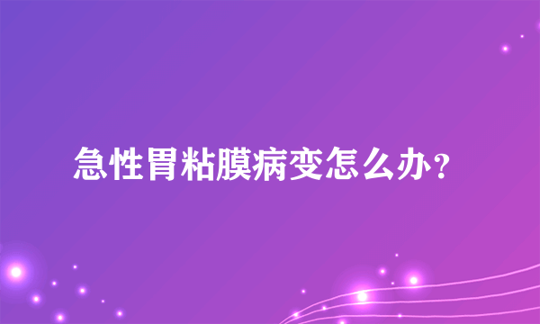 急性胃粘膜病变怎么办？