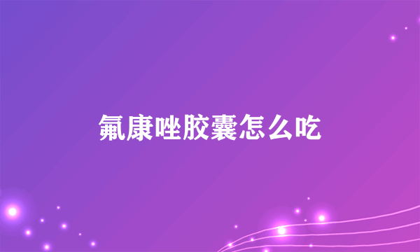 氟康唑胶囊怎么吃