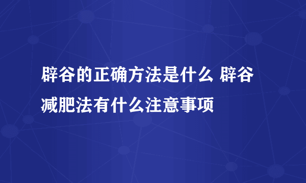 辟谷的正确方法是什么 辟谷减肥法有什么注意事项