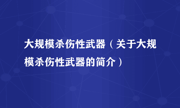 大规模杀伤性武器（关于大规模杀伤性武器的简介）