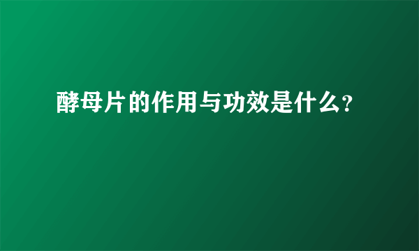 酵母片的作用与功效是什么？