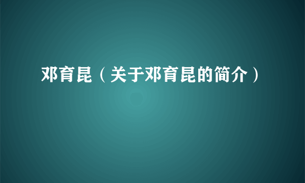 邓育昆（关于邓育昆的简介）