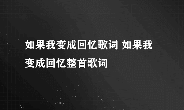 如果我变成回忆歌词 如果我变成回忆整首歌词