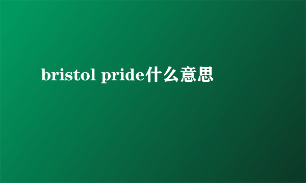 bristol pride什么意思