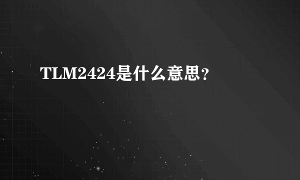 TLM2424是什么意思？