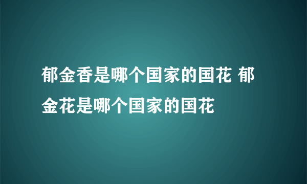 郁金香是哪个国家的国花 郁金花是哪个国家的国花