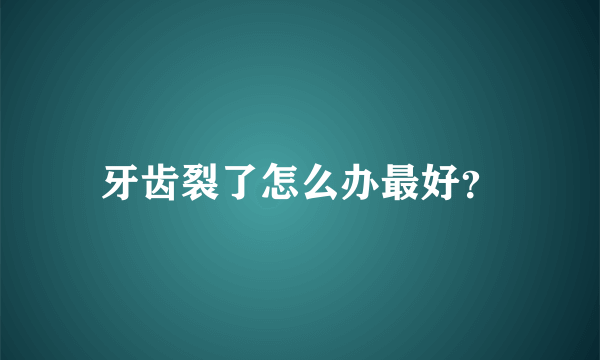 牙齿裂了怎么办最好？