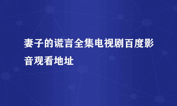 妻子的谎言全集电视剧百度影音观看地址