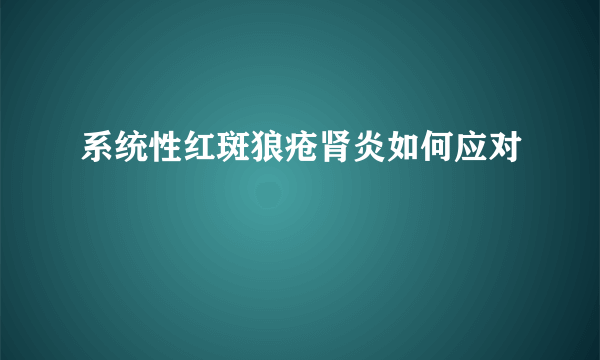 系统性红斑狼疮肾炎如何应对