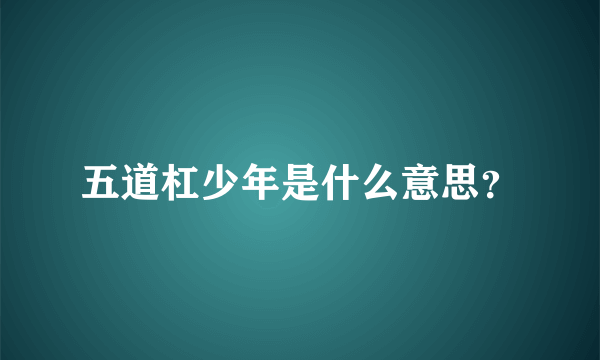 五道杠少年是什么意思？