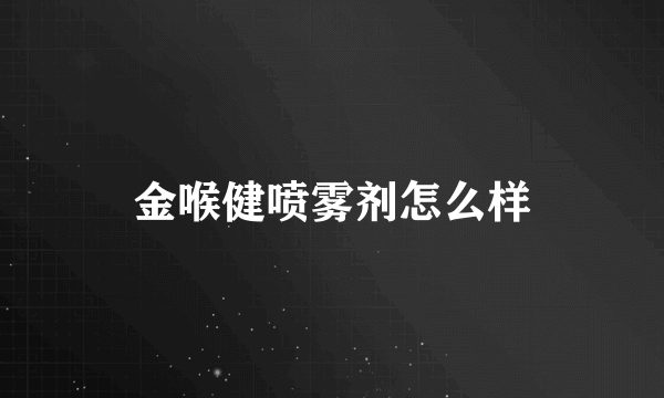 金喉健喷雾剂怎么样