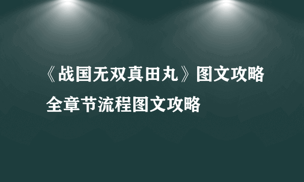 《战国无双真田丸》图文攻略 全章节流程图文攻略