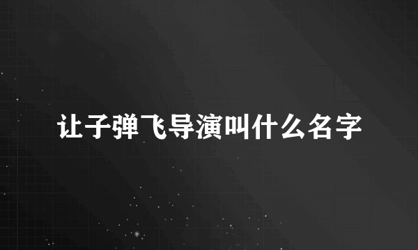 让子弹飞导演叫什么名字