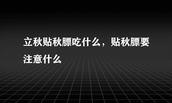 立秋贴秋膘吃什么，贴秋膘要注意什么