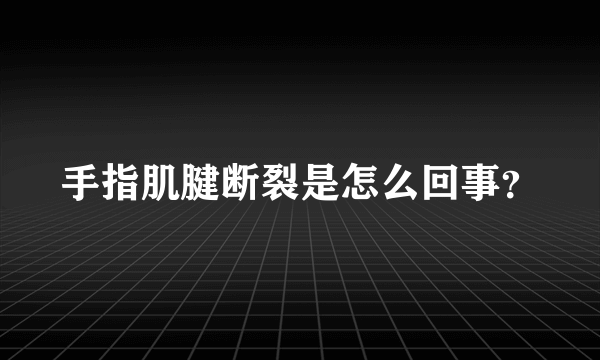 手指肌腱断裂是怎么回事？