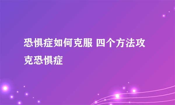 恐惧症如何克服 四个方法攻克恐惧症