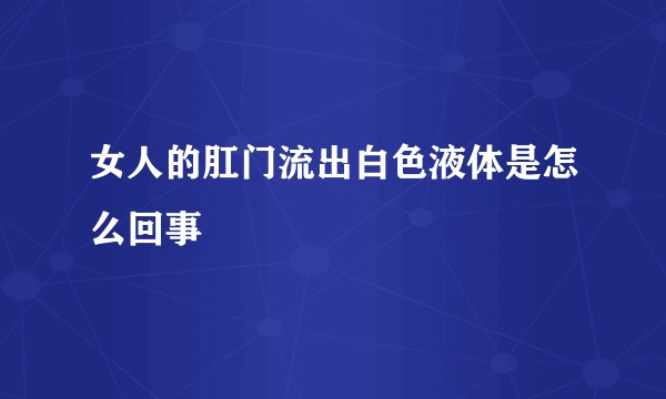 女人的肛门流出白色液体是怎么回事