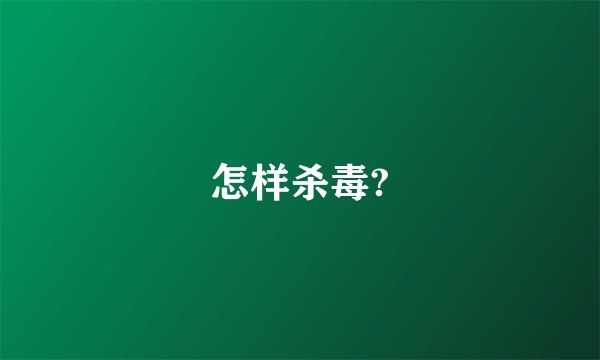 怎样杀毒?