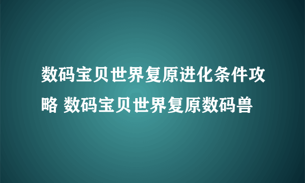 数码宝贝世界复原进化条件攻略 数码宝贝世界复原数码兽